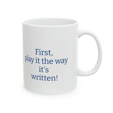 Load image into Gallery viewer, Ceramic Mug, 11oz "First, play it the way its written!"