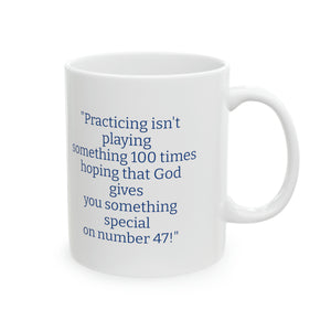 "Practicing isn't playing something 100 times hoping that God gives you something special on number 47!"