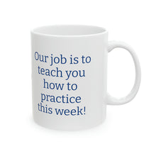 Load image into Gallery viewer, &quot;Our job is to teach you how to practice this week!&quot;
